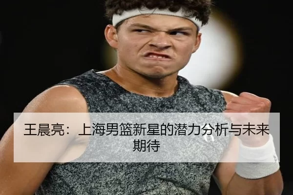 王晨亮：上海男篮新星的潜力分析与未来期待